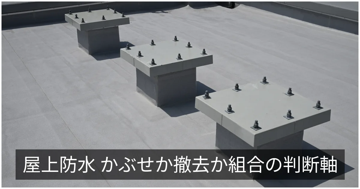 屋上防水の改修工法|かぶせ(被せ)工法と撤去新設の判断基準・費用・工期
